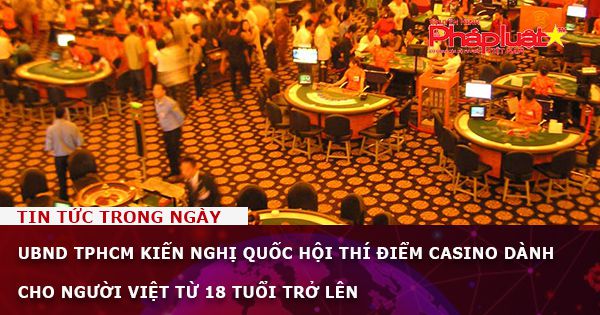 UBND TPHCM kiến nghị Quốc hội thí điểm casino dành cho người Việt từ 18 tuổi trở lên