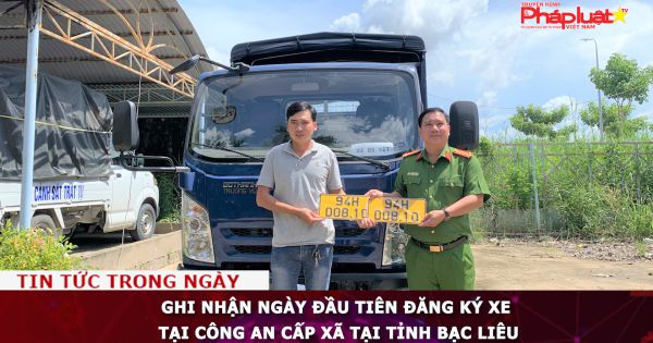Ghi nhận ngày đầu tiên đăng ký xe tại Công an cấp xã tại tỉnh Bạc Liêu
