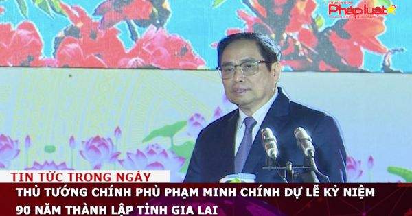 Thủ tướng Chính phủ Phạm Minh Chính dự lễ kỷ niệm 90 năm thành lập tỉnh Gia Lai