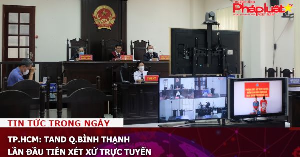 TP.HCM: TAND Q.Bình Thạnh lần đầu tiên xét xử trực tuyến