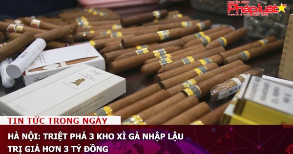 Hà Nội: Triệt phá 3 kho xì gà nhập lậu trị giá hơn 3 tỷ đồng