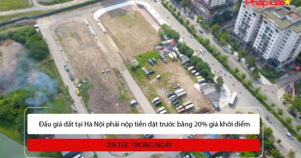 Đấu giá đất tại Hà Nội phải nộp tiền đặt trước bằng 20% giá khởi điểm