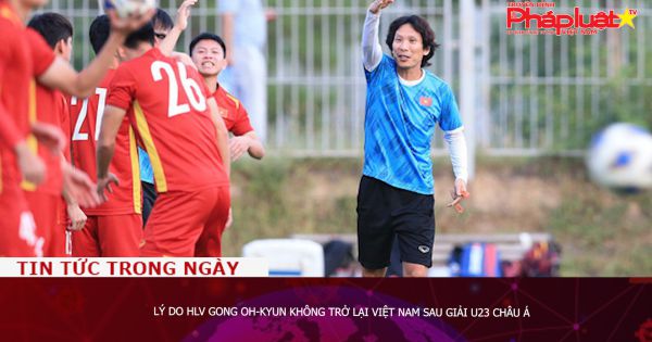 Lý do HLV Gong Oh-kyun không trở lại Việt Nam sau giải U23 châu Á