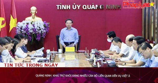Quảng Ninh: Khai trừ khỏi đảng nhiều cán bộ liên quan đến vụ Việt Á