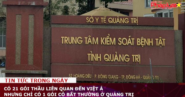 Có 21 gói thầu liên quan đến Việt Á nhưng chỉ có 1 gói có bất thường ở Quảng Trị