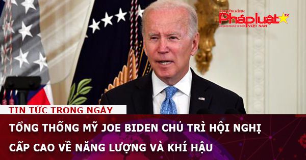 Tổng thống Mỹ Joe Biden chủ trì hội nghị cấp cao về năng lượng và khí hậu