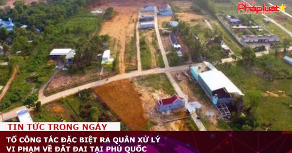 Kiên Giang: Tổ Công tác đặc biệt ra quân xử lý vi phạm về đất đai tại Phú Quốc
