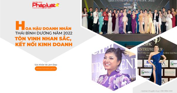 Hoa hậu Doanh nhân Thái Bình Dương 2022: Tôn vinh nhan sắc- Kết nối kinh doanh