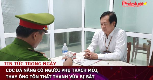 CDC Đà Nẵng có người phụ trách mới, thay ông Tôn Thất Thạnh vừa bị bắt