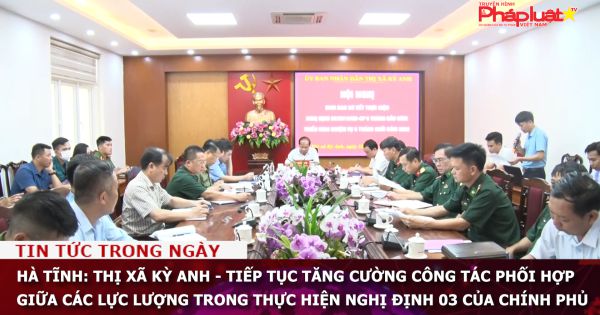 Hà Tĩnh: Thị xã Kỳ Anh - Tiếp tục tăng cường công tác phối hợp giữa các lực lượng trong thực hiện Nghị định 03 của Chính phủ
