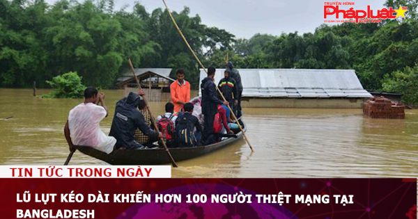 Lũ lụt kéo dài khiến hơn 100 người thiệt mạng tại Bangladesh