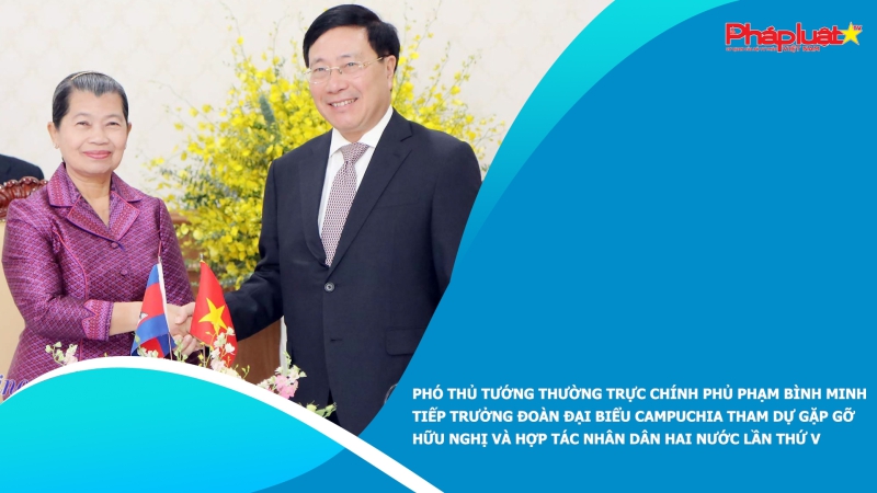 Phó Thủ tướng Thường trực Chính phủ Phạm Bình Minh tiếp Trưởng đoàn đại biểu Campuchia tham dự Gặp gỡ hữu nghị và hợp tác nhân dân hai nước lần thứ V