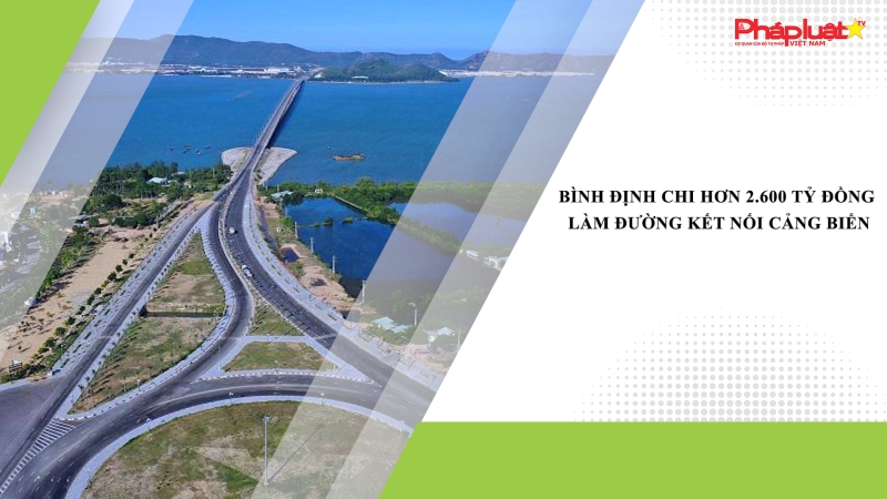 Bình Định chi hơn 2.600 tỷ đồng làm đường kết nối cảng biển