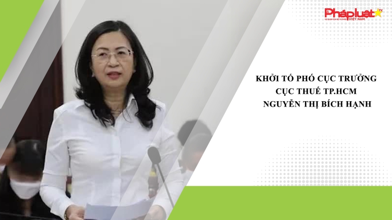 Khởi tố Phó cục trưởng Cục Thuế TP.HCM Nguyễn Thị Bích Hạnh
