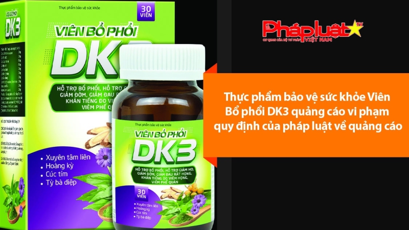 Thực phẩm bảo vệ sức khỏe Viên Bổ phổi DK3 quảng cáo vi phạm quy định của pháp luật về quảng cáo