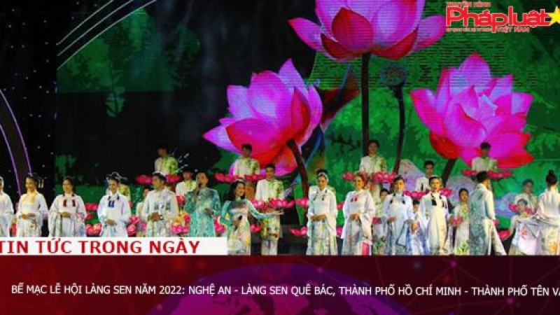 Bế mạc Lễ hội Làng Sen năm 2022: Nghệ An - Làng Sen quê Bác, Thành phố Hồ Chí Minh - Thành phố tên Vàng