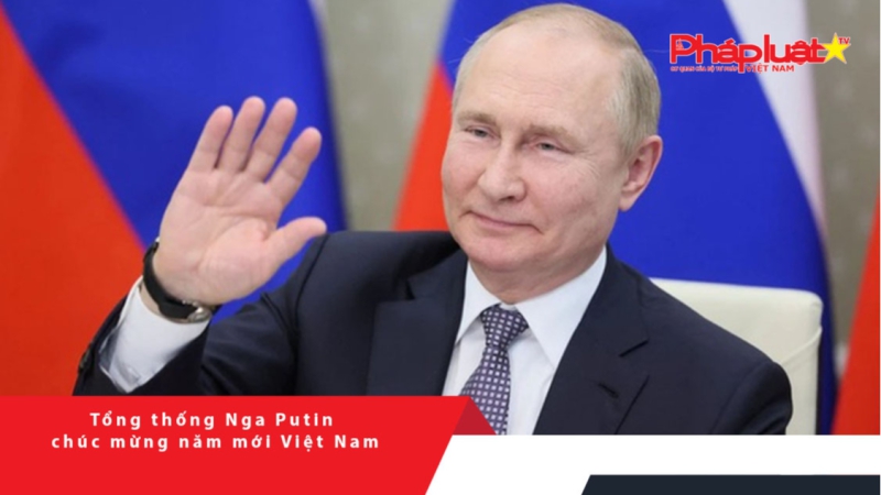 Tổng thống Nga Putin chúc mừng năm mới Việt Nam