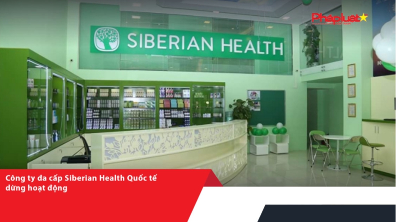 Công ty đa cấp Siberian Health Quốc tế dừng hoạt động