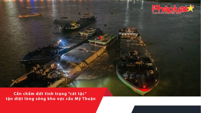 Cần chấm dứt tình trạng “cát tặc” tận diệt lòng sông khu vực cầu Mỹ Thuận