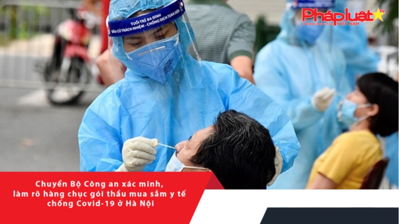 Chuyển Bộ Công an xác minh, làm rõ hàng chục gói thầu mua sắm y tế chống Covid-19 ở Hà Nội