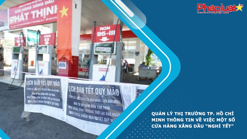 Quản lý thị trường TP. Hồ Chí Minh thông tin về việc một số cửa hàng xăng dầu “nghỉ Tết”
