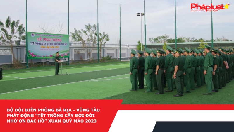 Bộ đội Biên phòng Bà Rịa - Vũng Tàu phát động “Tết trồng cây đời đời nhớ ơn Bác Hồ” Xuân Quý Mão 2023