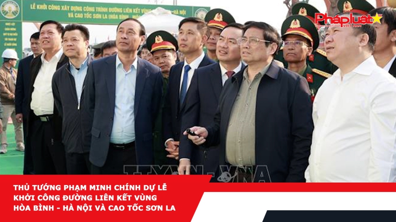Thủ tướng Phạm Minh Chính dự Lễ khởi công đường liên kết vùng Hòa Bình - Hà Nội và cao tốc Sơn La