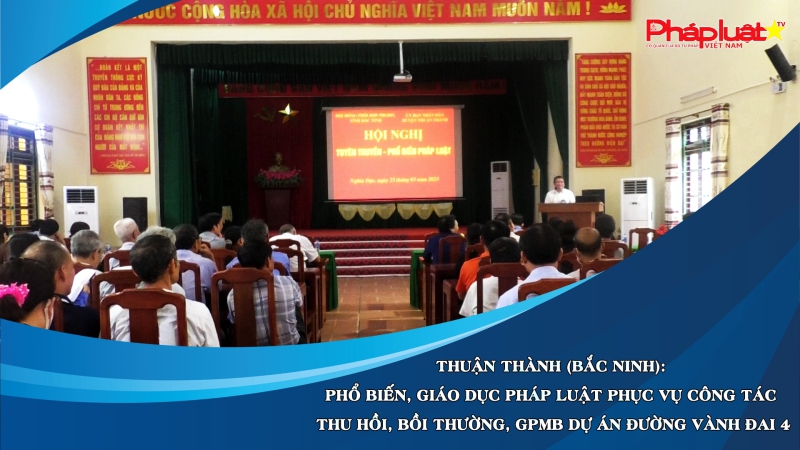 Thuận Thành (Bắc Ninh): Phổ biến, giáo dục pháp luật phục vụ công tác thu hồi, bồi thường, GPMB dự án đường Vành đai 4