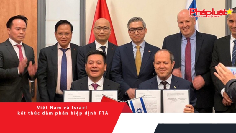 Việt Nam và Israel kết thúc đàm phán Hiệp định FTA sau 7 năm