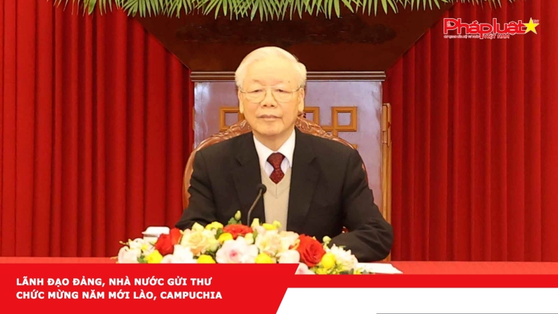 Lãnh đạo Đảng, Nhà nước gửi thư chức mừng năm mới Lào, Campuchia