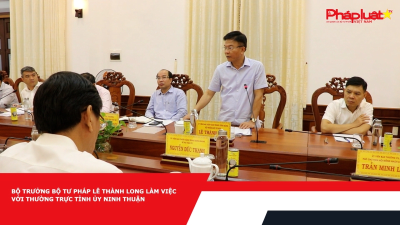 Bộ trưởng Bộ Tư pháp Lê Thành Long làm việc với Thường trực Tỉnh ủy Ninh Thuận