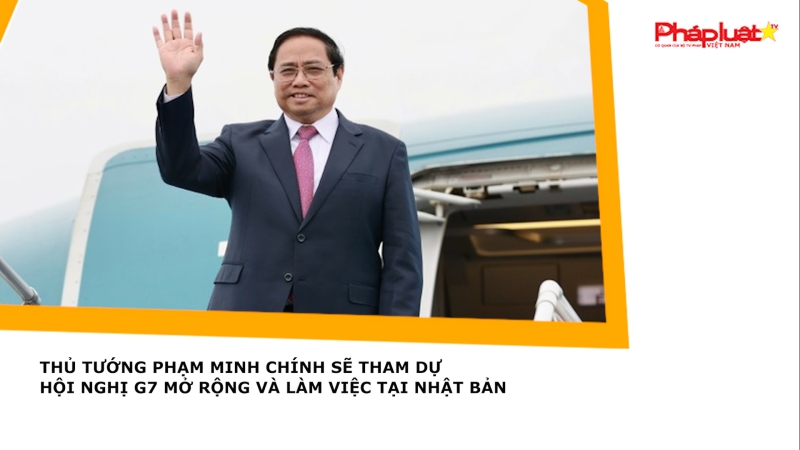 Thủ tướng Phạm Minh Chính sẽ tham dự Hội nghị G7 mở rộng và làm việc tại Nhật Bản
