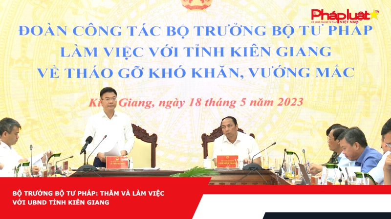 Bộ trưởng Bộ Tư pháp làm việc tại Kiên Giang về tháo gỡ khó khăn cho sản xuất, kinh doanh