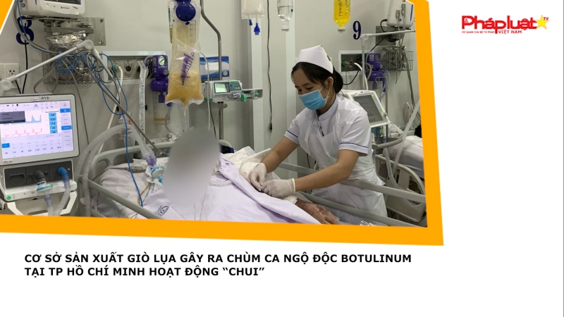 Cơ sở sản xuất giò lụa gây ra chùm ca ngộ độc botulinum tại TP Hồ Chí Minh hoạt động “chui”