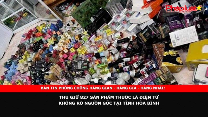 Thu giữ 827 sản phẩm thuốc lá điện tử không rõ nguồn gốc tại tỉnh Hòa Bình