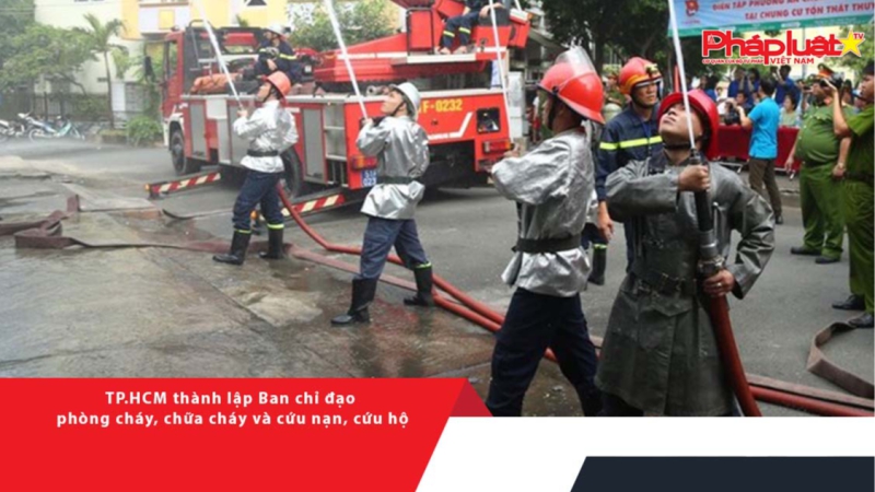 TP.HCM thành lập Ban chỉ đạo phòng cháy, chữa cháy và cứu nạn, cứu hộ