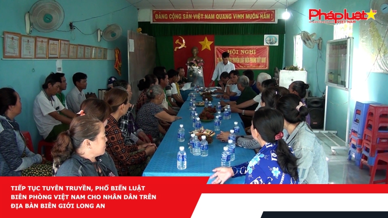Tiếp tục tuyên truyền, phổ biến Luật Biên phòng Việt Nam cho nhân dân trên địa bàn biên giới Long An