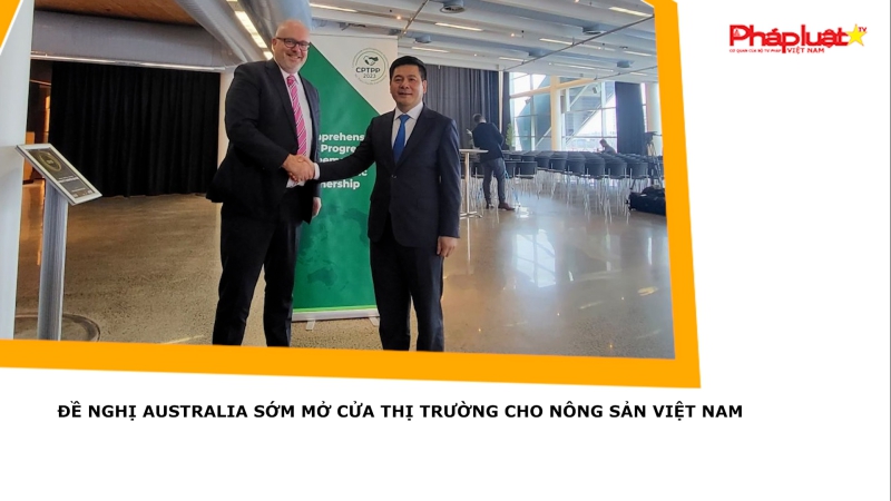 Đề nghị Australia sớm mở cửa thị trường cho nông sản Việt Nam