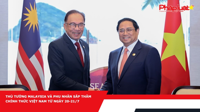 Thủ tướng Malaysia và phu nhân sắp thăm chính thức Việt Nam từ ngày 20-21/7