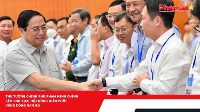 Thủ tướng Chính phủ Phạm Minh Chính làm Chủ tịch Hội đồng điều phối vùng Đông Nam bộ