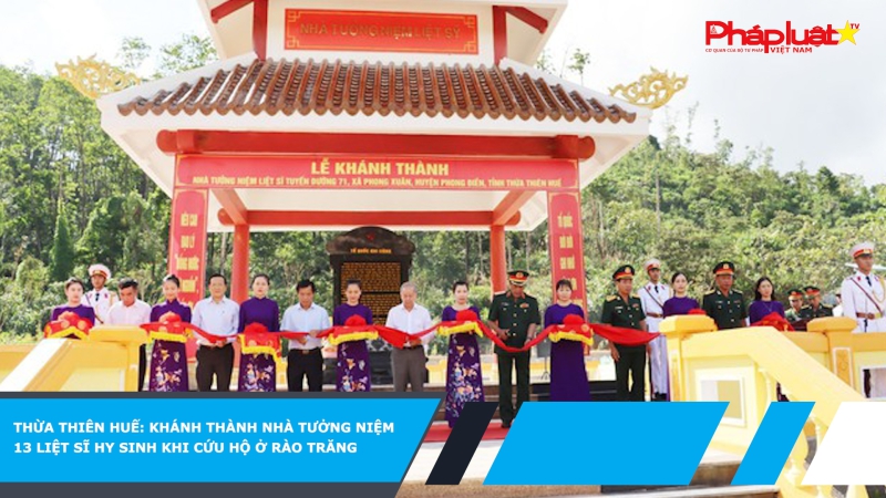 Thừa Thiên Huế: Khánh thành nhà tưởng niệm 13 liệt sĩ hy sinh khi cứu hộ ở Rào Trăng