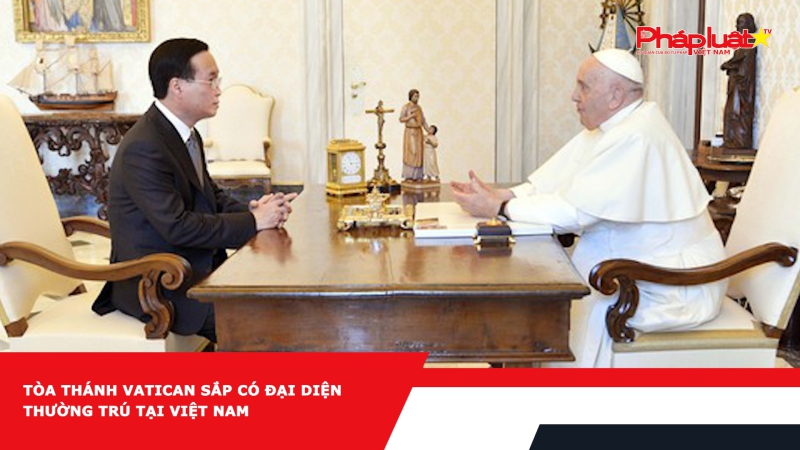 Tòa thánh Vatican sắp có Đại diện thường trú tại Việt Nam