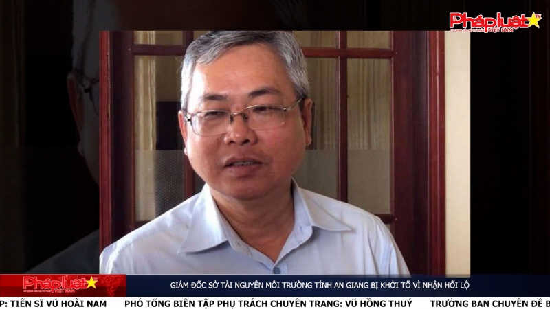 Giám đốc Sở Tài nguyên Môi trường tỉnh An Giang bị khởi tố vì nhận hối lộ