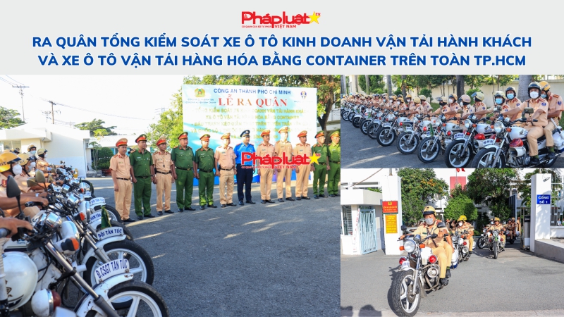 Ra quân Tổng kiểm soát xe ô tô kinh doanh vận tải hành khách và xe ô tô vận tải hàng hóa bằng container trên toàn thành phố Hồ Chí Minh