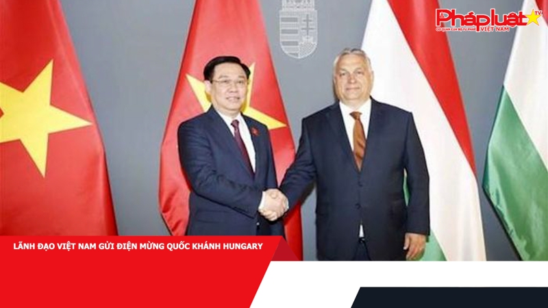 Lãnh đạo Việt Nam gửi Điện mừng Quốc khánh Hungary