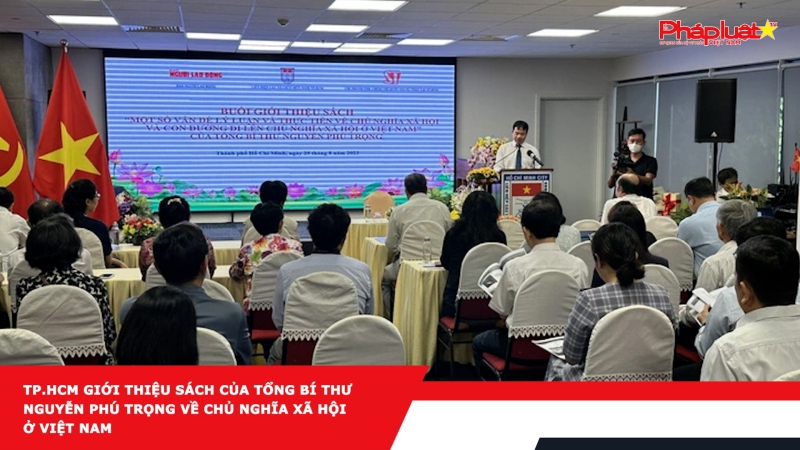 TP.HCM giới thiệu sách của Tổng Bí thư Nguyễn Phú Trọng về chủ nghĩa xã hội ở Việt Nam