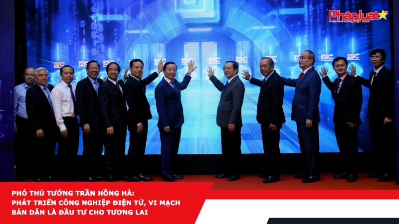 Phó Thủ tướng Trần Hồng Hà: Phát triển công nghiệp điện tử, vi mạch bán dẫn là đầu tư cho tương lai