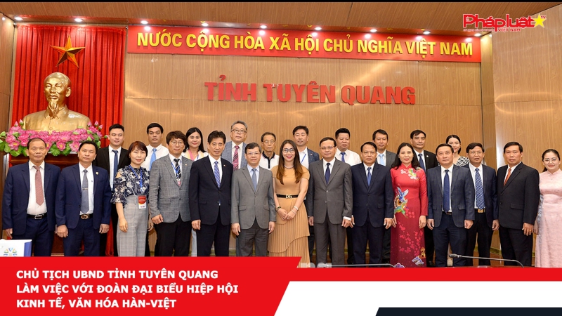 Chủ tịch UBND tỉnh Tuyên Quang làm việc với Đoàn đại biểu Hiệp hội Kinh tế, Văn hóa Hàn-Việt