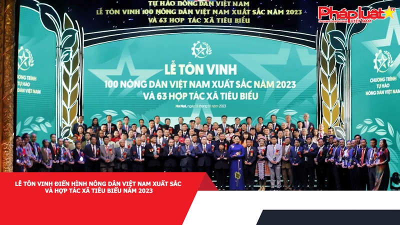 Bản tin Doanh nghiệp & Hội nhập: Lễ tôn vinh điển hình Nông dân Việt Nam xuất sắc và Hợp tác xã tiêu biểu năm 2023