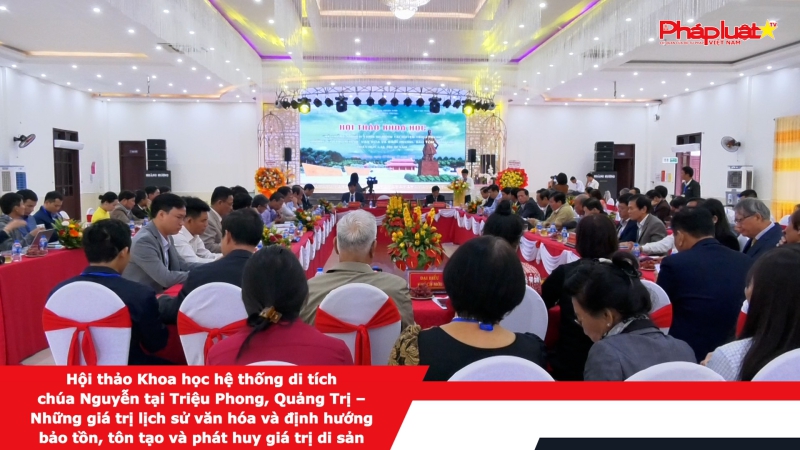 Hội thảo Khoa học hệ thống di tích Chúa Nguyễn tại Triệu Phong, Quảng Trị – Những giá trị lịch sử văn hóa và định hướng bảo tồn, tôn tạo và phát huy giá trị di sản.